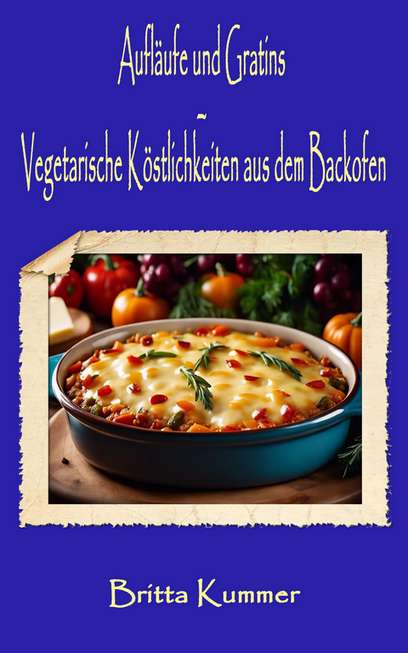 Rezeptidee aus Auflufe und Gratins  Vegetarische Kstlichkeiten aus dem Backofen